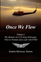 Once We Flew: Volume I: The Memoir of a US Army Helicopter Pilot in Vietnam and a Life with PTSD 1257830295 Book Cover