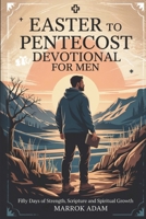 EASTER TO PENTECOST DEVOTIONAL FOR MEN: Fifty Days of Strength, Scripture, and Spiritual Growth B0F3XGR5NF Book Cover