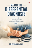 Mastering Differential Diagnosis - Book 1: A Clinical Approach to Unravelling Complex Cases B0H6N6S9ND Book Cover