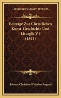 Beitrage Zur Christlichen Kunst-Geschichte Und Liturgik V1 (1841) 1160316236 Book Cover