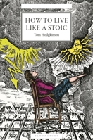 How to Live Like a Stoic: A Handbook for Happiness 1399415581 Book Cover