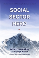 Social Sector Hero: How Government and Philanthropy Can Fund For Impact 1667856308 Book Cover