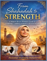 From Shahadah to Strength: A Modern Revert Woman’s Guide to Leadership, Confidence & Identity in Western Societies B0GSF4KC26 Book Cover