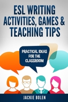 ESL Writing Activities, Games & Teaching Tips: Practical Ideas for the Classroom 1673601596 Book Cover