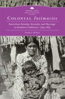 Colonial Intimacies: Interethnic Kinship, Sexuality, and Marriage in Southern California, 1769–1885 0806159049 Book Cover