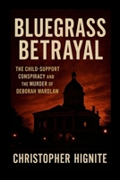 Bluegrass Betrayal: The Child Support Conspiracy and the Murder of Deborah Wardlaw 1257094947 Book Cover