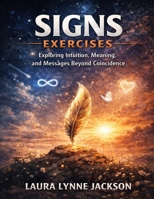 Signs Exercises: Exploring Intuition, Meaning, and Messages Beyond Coincidence B0GJ7JPVZY Book Cover