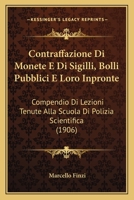Contraffazione Di Monete E Di Sigilli, Bolli Pubblici E Loro Inpronte: Compendio Di Lezioni Tenute Alla Scuola Di Polizia Scientifica (1906) 1120427290 Book Cover