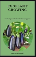 EGGPLANT GROWING: Healthy Beginners Methods For Growing Eggplants B0CGZ2Y16Q Book Cover