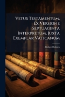 Vetus Testamentum, Ex Versione Septuaginta Interpretum, Juxta Exemplar Vaticanum (Ancient Greek Edition) 1023741741 Book Cover