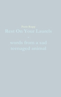 Rest On Your Laurels - words from a sad teenaged animal 1365067327 Book Cover