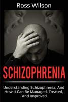 Schizophrenia: Understanding Schizophrenia, and how it can be managed, treated, and improved 1925989364 Book Cover