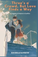 Three's a Crowd, But Love Finds a Way: A Journey of Hearts in Conflict B0DY16WHW6 Book Cover