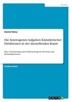 Die heterogenen Aufgaben Künstlerischer Direktionen in der darstellenden Kunst: Eine Untersuchung unter Einbeziehung des Personal- und Rechnungswesens 3668399859 Book Cover