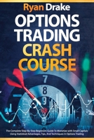 Options Trading Crash Course: The Complete Step-By-Step Beginners Guide To Monetize with Small Capitals Using Statistical Advantages, Tips, And Techniques In Options Trading B09178VFRD Book Cover