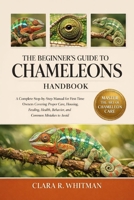 THE BEGINNER’S GUIDE TO CHAMELEONS: A Complete Step-by-Step Manual for First-Time Owners Covering Proper Care, Housing, Feeding, Health, Behavior, and Common Mistakes to Avoid B0H418WPJX Book Cover