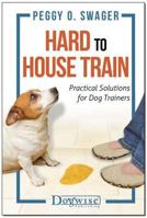 Hard to House Train: Practical Solutions for Dog Trainers 1617812269 Book Cover