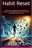 Habit Reset: Transform Your Bad Habits With Behavioral Changes, Create Stepping Stones, Overcome Self-Sabotage and Build Success B0DR766TJ4 Book Cover