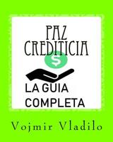 Paz Crediticia, La Guia Completa: La Guia completa sobre como Aprender a Reparar, Mejorar y Obtener Crédito en USA 1985319020 Book Cover