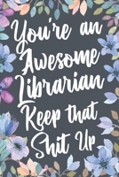 You're An Awesome Librarian Keep That Shit Up: Funny Joke Appreciation & Encouragement Gift Idea for Librarians. Thank You Gag Notebook Journal & Sketch Diary Present. 1711960241 Book Cover