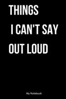 Things I Can't Say Out Loud: Inspirational Quote Notebook for Women and Girls - Beautiful Black and White Diary, Composition Book Lined Notebook / ... 120 Pages, 6x9, Soft Cover, Matte Finish 1678815241 Book Cover