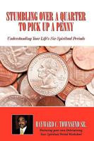 Stumbling Over A Quarter To Pick Up A Penny: Understanding Your Life's Six Spiritual Periods 1449008534 Book Cover