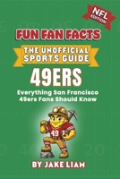 San Francisco 49ers Football Book for Kids: NFL Football Book for Kids: Fun Fan Facts Edition — Amazing Players, History and Trivia for Young 49ers ... The Fun Fan Facts Unofficial Team Guide) 1972300601 Book Cover