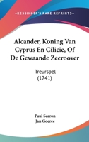 Alcander, Koning Van Cyprus En Cilicie, Of De Gewaande Zeeroover: Treurspel (1741) 1162026464 Book Cover