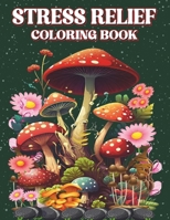 Stress Relief: Adult Coloring Book with Flowers, Landscapes, Animals, Mushroom and Happy Scenes for Calming and Relaxation B0CQHPV9SF Book Cover