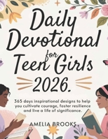 DAILY DEVOTIONAL FOR TEEN GIRLS 2026: 365 Days Inspirational Designs To Help You Cultivate Courage, Foster Resilience And Live A Life Of Significance ... EMPOWERING DEVOTIONS FOR DIVINE CONNECTION) B0FS6X6HXF Book Cover