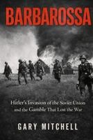 BARBAROSSA: Hitler’s Invasion of the Soviet Union and the Gamble That Lost the War (Eastern Front Inferno 1941–1945) B0GW3CQYQ1 Book Cover