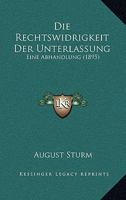 Die Rechtswidrigkeit Der Unterlassung: Eine Abhandlung (1895) 0274302209 Book Cover