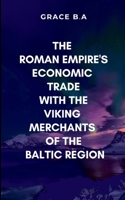 The Roman Empire's Economic Trade with the Viking Merchants of the Baltic Region: Gripping narratives and deep insights 7186209297 Book Cover
