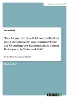 Der Mensch im Spielfeld von Endlichkeit und Unendlichkeit von Bernhard Welte auf Grundlage der Daseinsanalytik Martin Heideggers in Sein und Zeit: Ist der Mensch doch unendlich? 3346547175 Book Cover