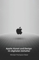 Apple: Kunst und Design im digitalen Zeitalter: Wie eine revolutionäre Vision die Welt der Technologie veränderte (German Edition) B0F3XS121Q Book Cover