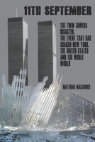 11th September The Twin Towers Disaster: The Event that has shaken New York, The United States and the Whole World 1708221301 Book Cover