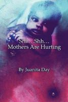 Shh…Shh…Mothers Are Hurting 1604419598 Book Cover
