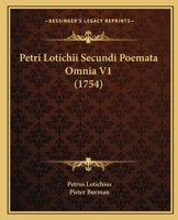 Petri Lotichii Secundi Poemata Omnia V1 (1754) 1166055590 Book Cover