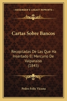 Cartas Sobre Bancos: Recopiladas De Las Que Ha Insertado El Mercurio De Valparaiso (1845) 1143983963 Book Cover