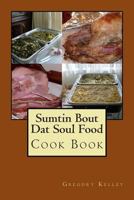 Sumtin Bout Dat Soul Food: Cook Book 1503020657 Book Cover