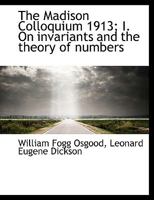 The Madison Colloquium 1913; I. On invariants and the theory of numbers 1140402315 Book Cover