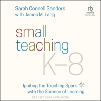 Small Teaching K-8: Igniting the Teaching Spark with the Science of Learning B0CDB5V9C3 Book Cover