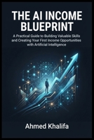 The AI Income Blueprint: A Practical Guide to Building Valuable Skills and Creating Income Opportunities with Artificial Intelligence (The AI Wealth Blueprint) B0HJ9RY357 Book Cover