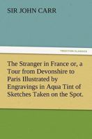 The Stranger in France or, a Tour from Devonshire to Paris 3847233807 Book Cover