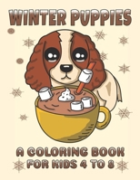 Winter Puppies A Coloring Book For Kids 4 To 8: Adorable Puppy Illustrations With A Cold Weather Theme 1700342398 Book Cover