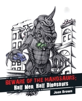 Beware of the Manosaurs: Half Men, Half Dinosaurs 1982275243 Book Cover