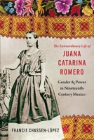The Extraordinary Life of Juana Catarina Romero: Gender and Power in Nineteenth-Century Mexico (Confluencias) 1496247205 Book Cover