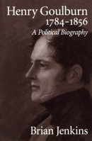 Henry Goulburn, 1784-1856: A Political Biography 077351371X Book Cover