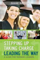 Stepping Up, Taking Charge and Leading the Way: A Guide for Teenage Leaders 1599555034 Book Cover