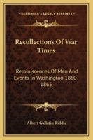 Recollections of War Times; Reminiscences of Men and Events in Washington, 1860-1865 1014414571 Book Cover